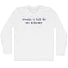 I Want To Talk To My Attorney Rage Font Adult Cotton Long Sleeve T-shirt