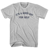 It's A Good Day For Golf Adult Cotton T-shirt