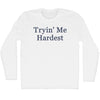 Tryin' Me Hardest Rage Font Adult Cotton Long Sleeve T-shirt